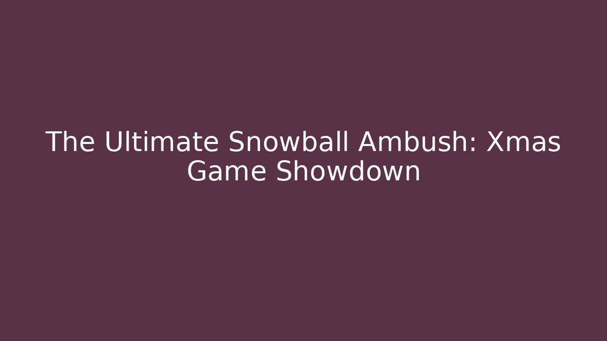 The Ultimate Snowball Ambush: Xmas Game Showdown