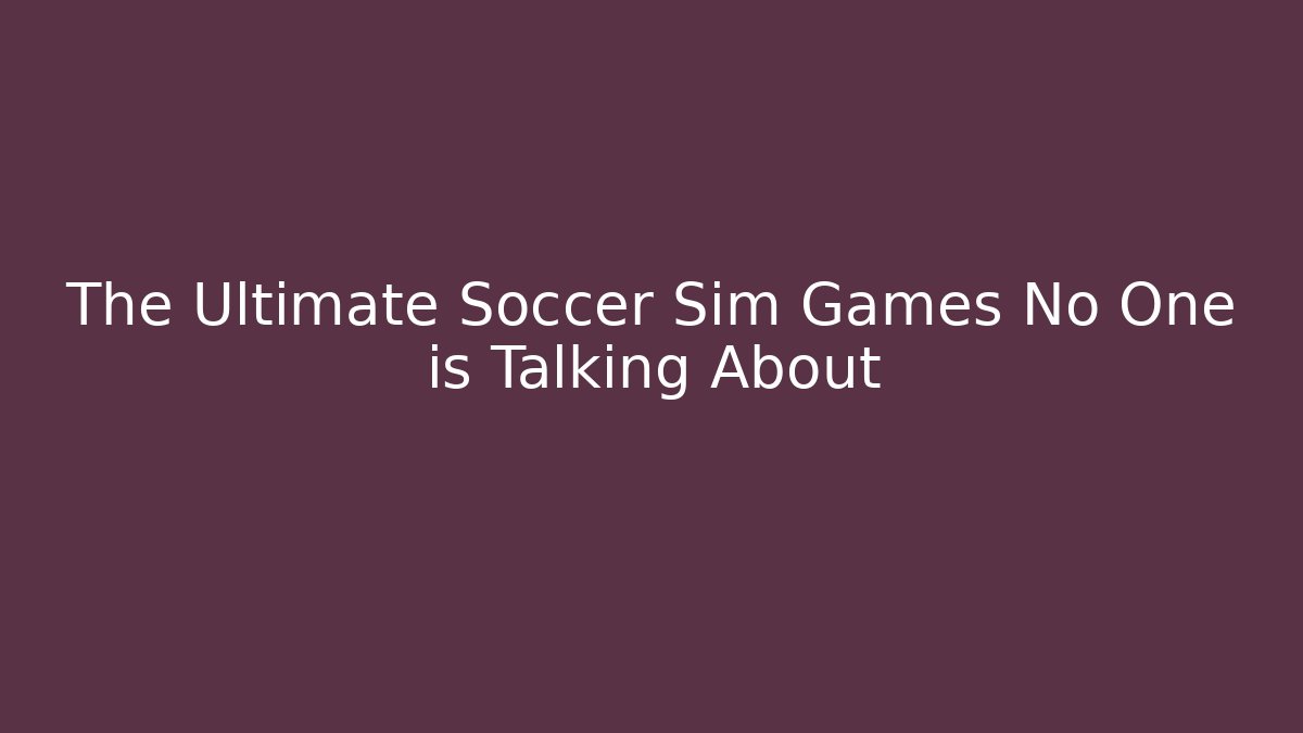 The Ultimate Soccer Sim Games No One is Talking About