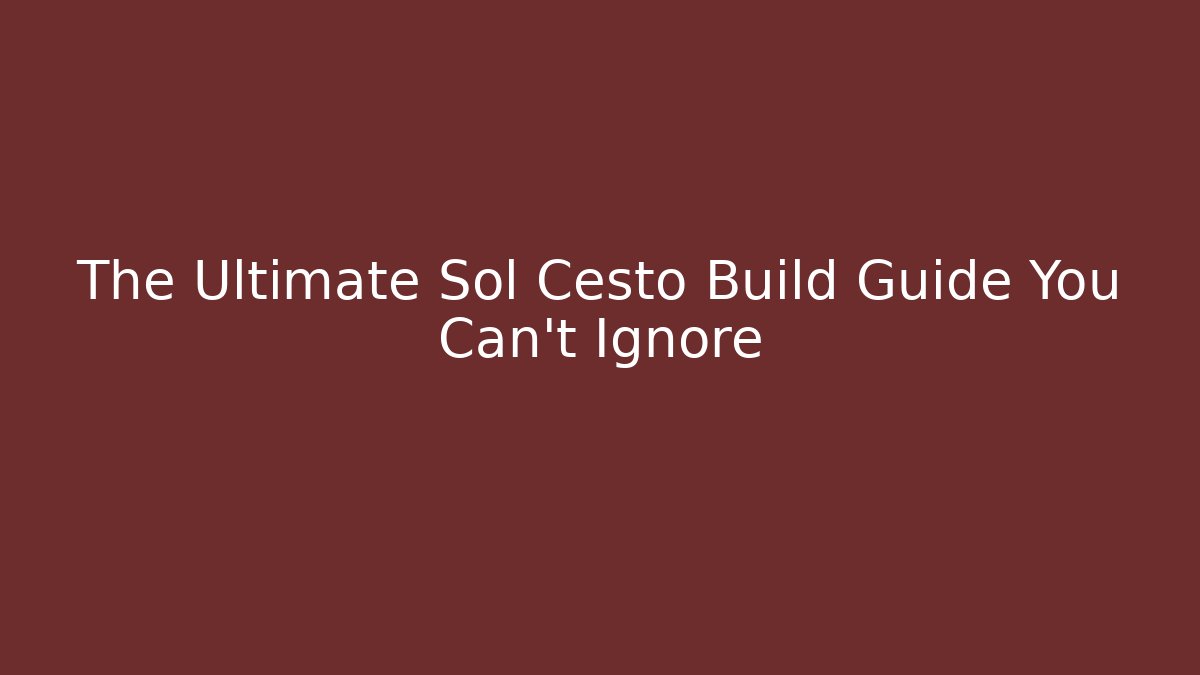 The Ultimate Sol Cesto Build Guide You Can't Ignore