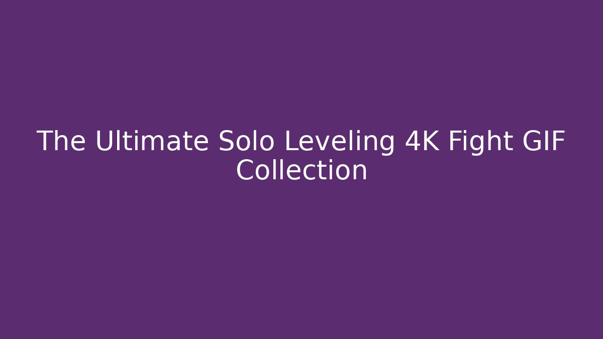 The Ultimate Solo Leveling 4K Fight GIF Collection - Critter Realm