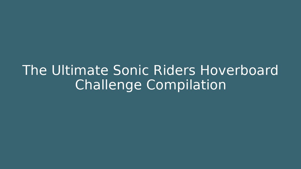 The Ultimate Sonic Riders Hoverboard Challenge Compilation