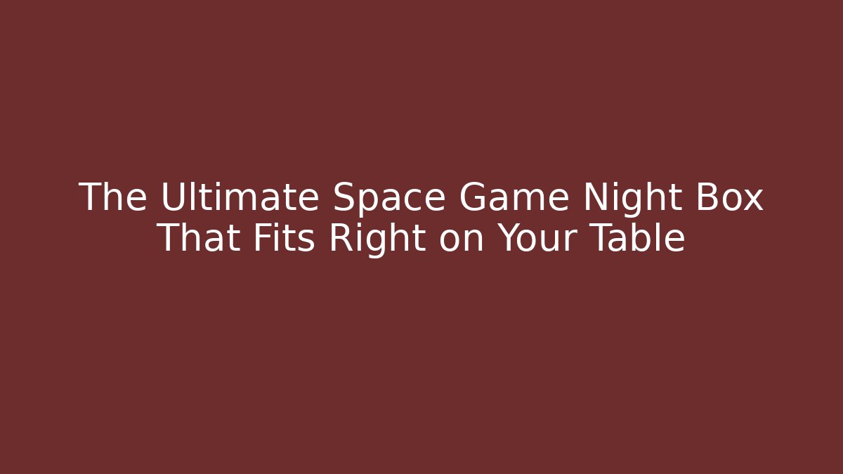 The Ultimate Space Game Night Box That Fits Right on Your Table - Critter Realm