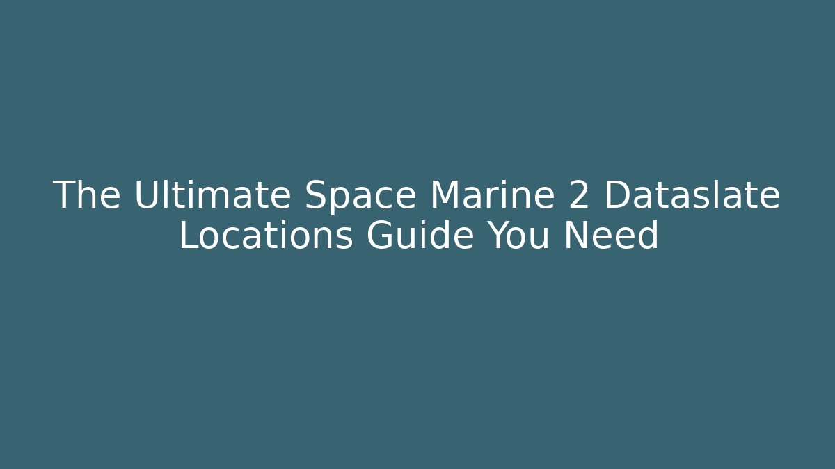 The Ultimate Space Marine 2 Dataslate Locations Guide You Need