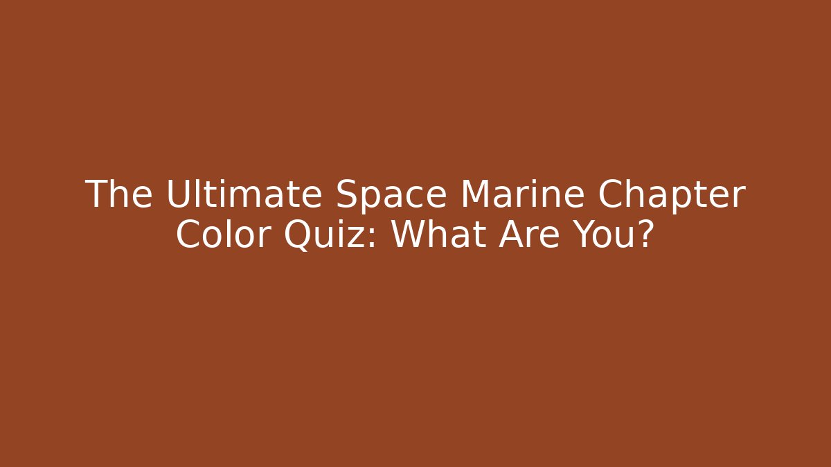 The Ultimate Space Marine Chapter Color Quiz: What Are You?