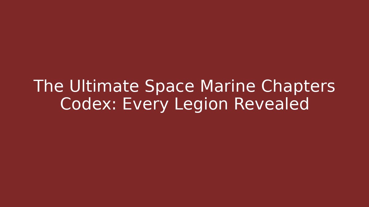 The Ultimate Space Marine Chapters Codex: Every Legion Revealed - Critter Realm