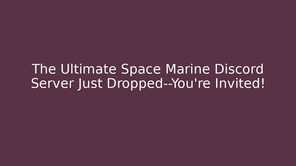 The Ultimate Space Marine Discord Server Just Dropped—You're Invited!