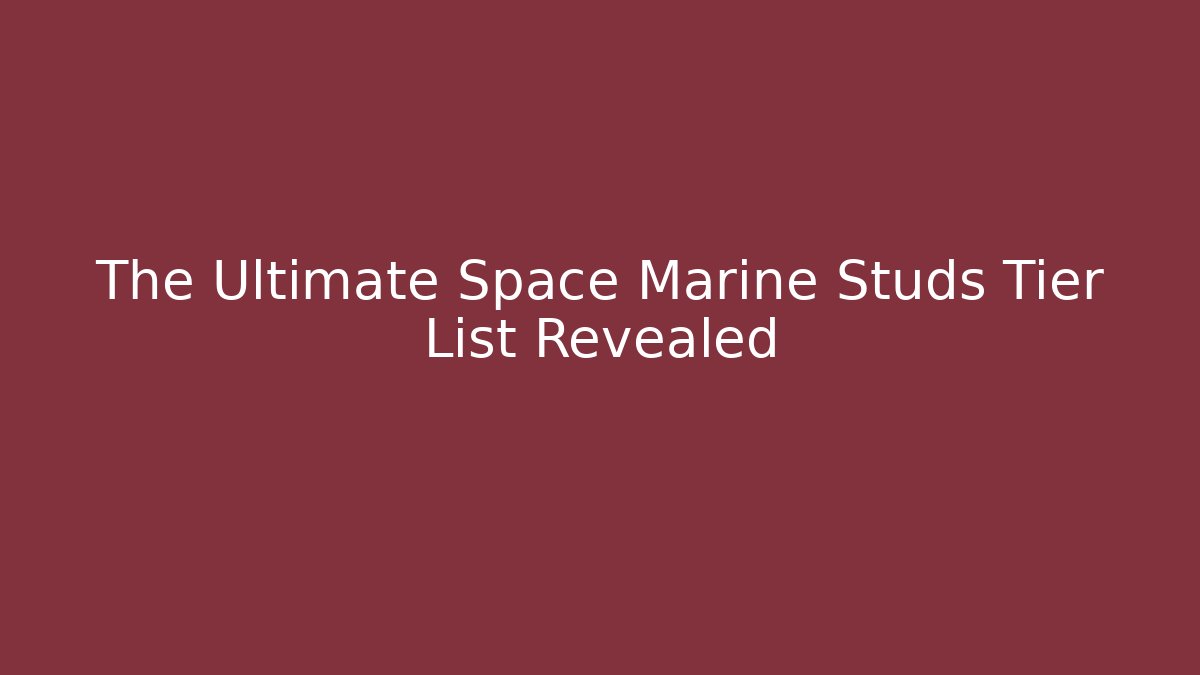 The Ultimate Space Marine Studs Tier List Revealed - Critter Realm