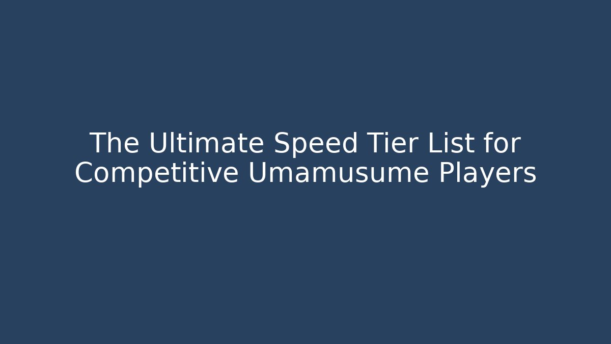 The Ultimate Speed Tier List for Competitive Umamusume Players - Critter Realm