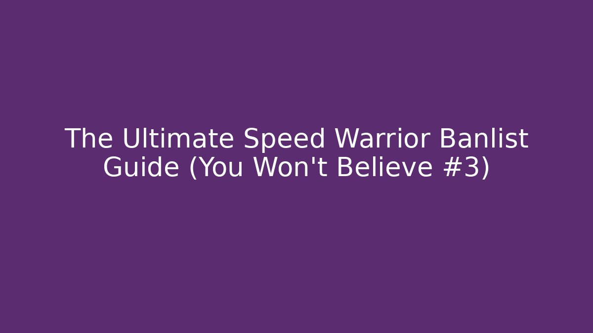 The Ultimate Speed Warrior Banlist Guide (You Won't Believe #3)
