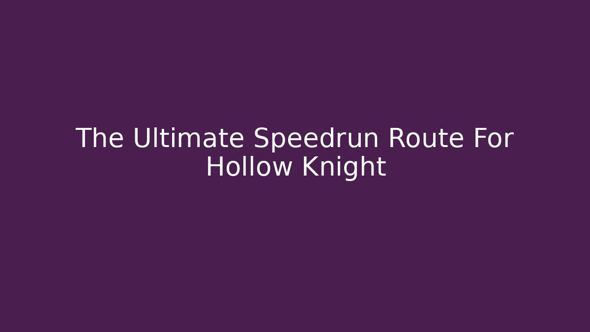 The Ultimate Speedrun Route For Hollow Knight