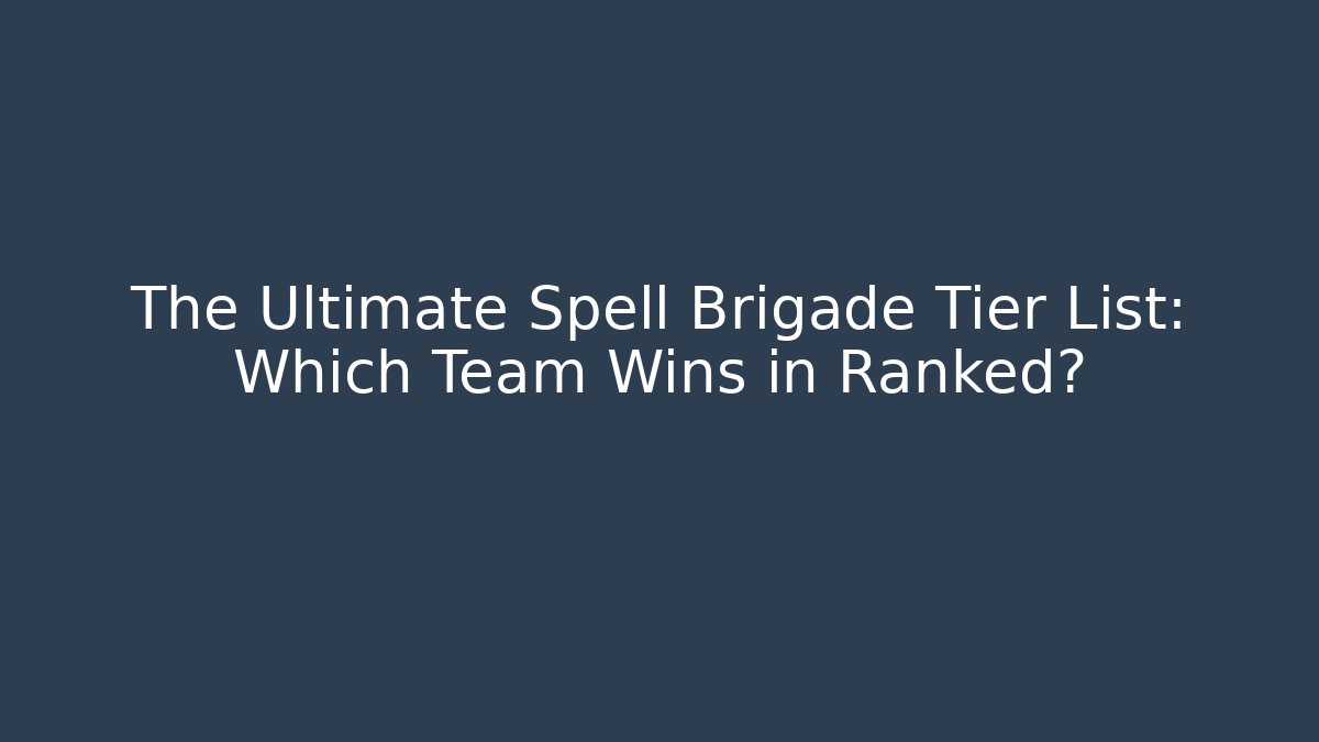 The Ultimate Spell Brigade Tier List: Which Team Wins in Ranked?