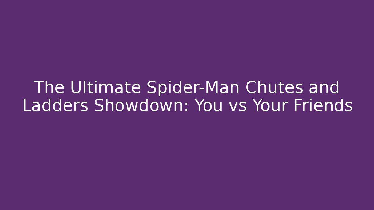 The Ultimate Spider-Man Chutes and Ladders Showdown: You vs Your Friends - Critter Realm