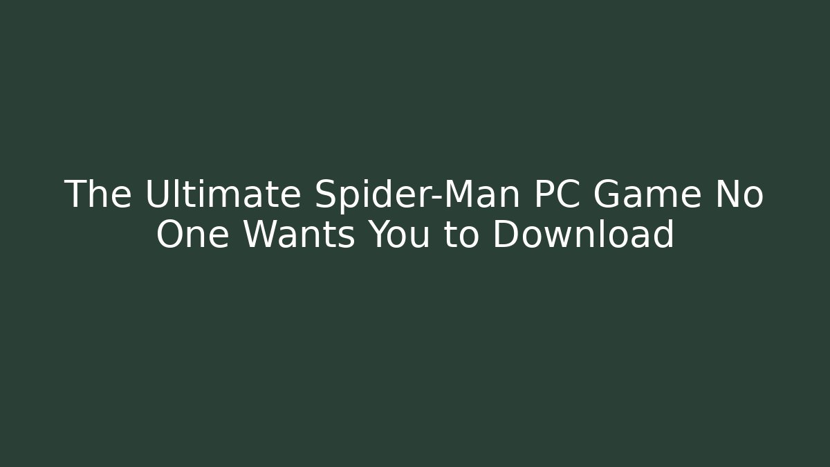 The Ultimate Spider-Man PC Game No One Wants You to Download