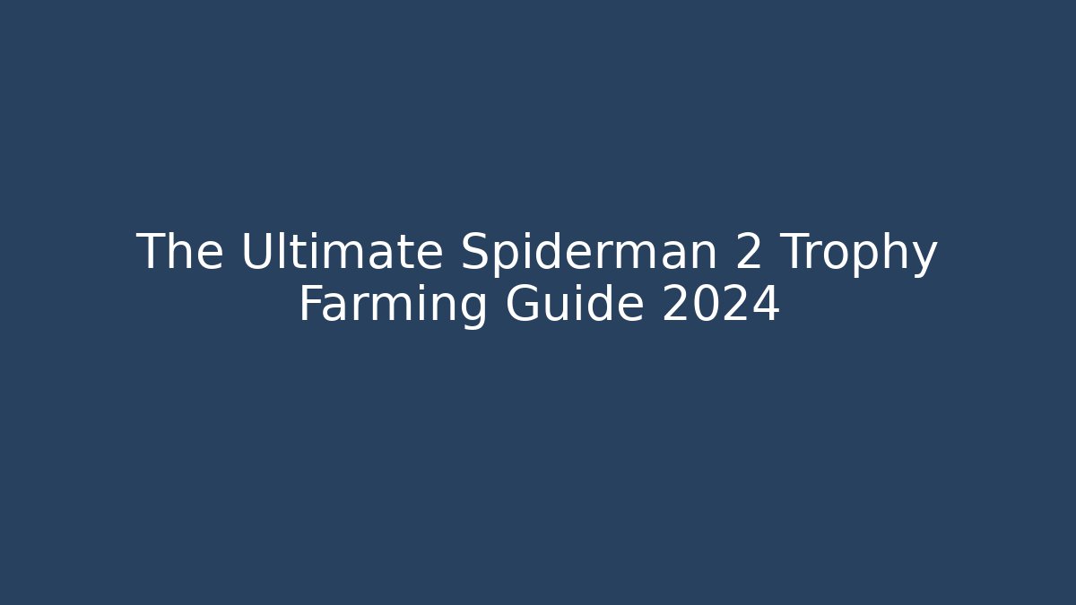 The Ultimate Spiderman 2 Trophy Farming Guide 2024