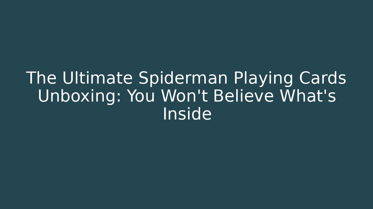 The Ultimate Spiderman Playing Cards Unboxing: You Won't Believe What's Inside