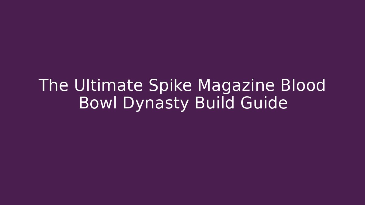 The Ultimate Spike Magazine Blood Bowl Dynasty Build Guide