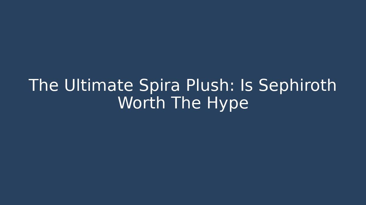 The Ultimate Spira Plush: Is Sephiroth Worth The Hype