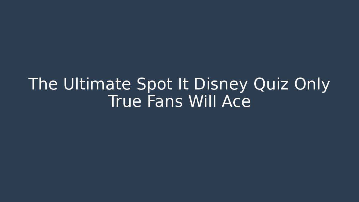 The Ultimate Spot It Disney Quiz Only True Fans Will Ace