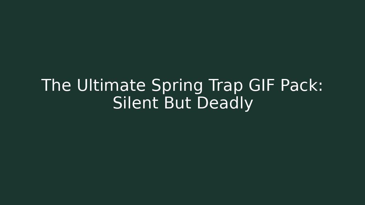 The Ultimate Spring Trap GIF Pack: Silent But Deadly