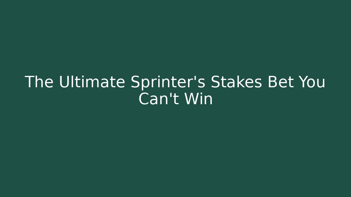 The Ultimate Sprinter's Stakes Bet You Can't Win
