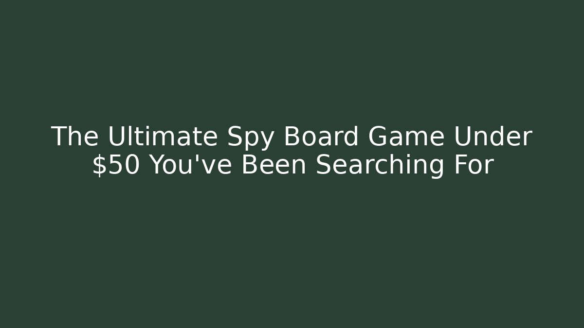 The Ultimate Spy Board Game Under $50 You've Been Searching For