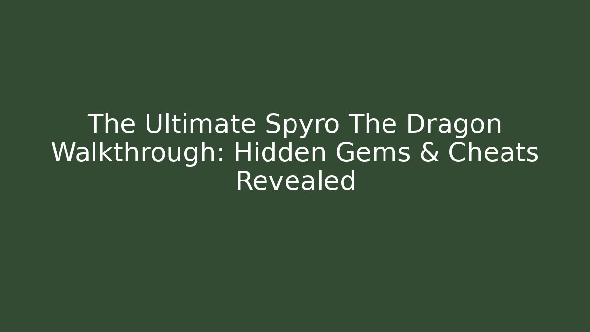 The Ultimate Spyro The Dragon Walkthrough: Hidden Gems & Cheats Revealed - Critter Realm