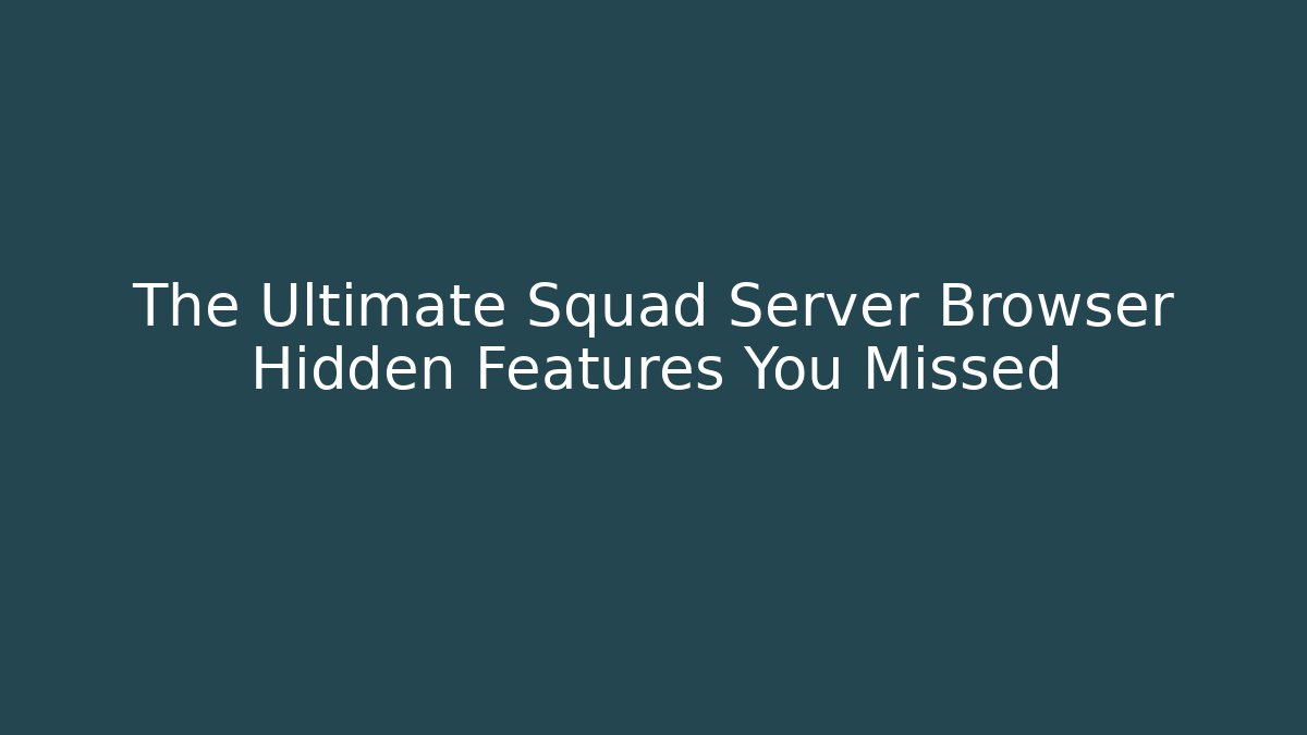 The Ultimate Squad Server Browser Hidden Features You Missed
