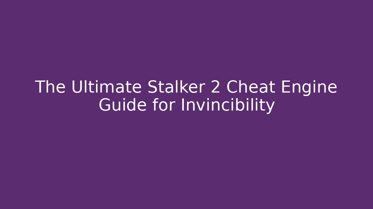 The Ultimate Stalker 2 Cheat Engine Guide for Invincibility - Critter Realm