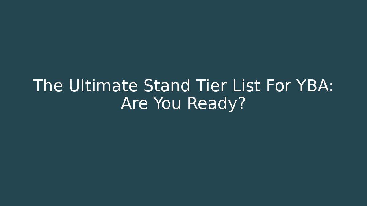 The Ultimate Stand Tier List For YBA: Are You Ready?