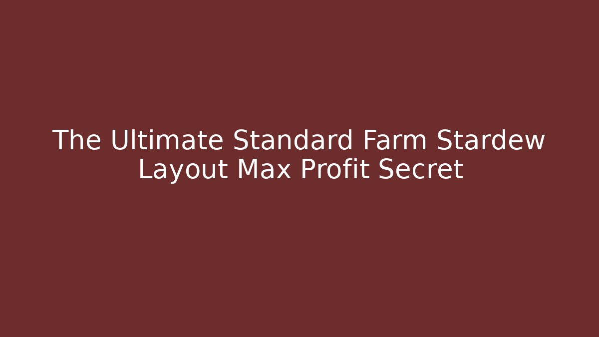 The Ultimate Standard Farm Stardew Layout Max Profit Secret