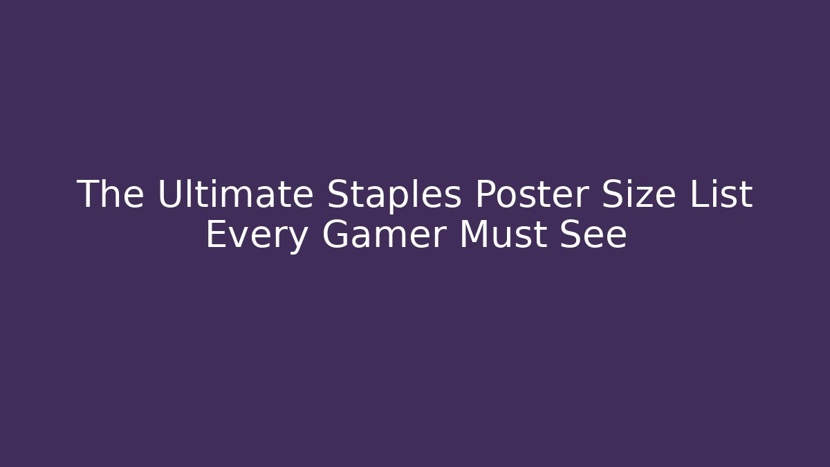 The Ultimate Staples Poster Size List Every Gamer Must See