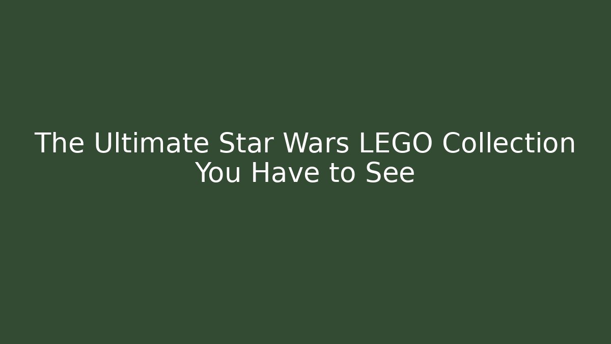 The Ultimate Star Wars LEGO Collection You Have to See
