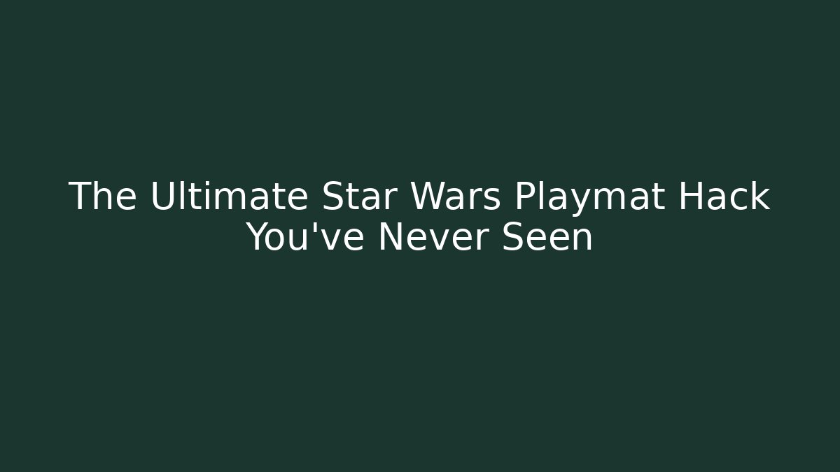 The Ultimate Star Wars Playmat Hack You've Never Seen