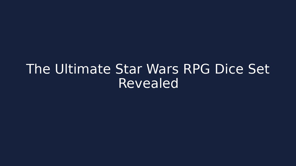 The Ultimate Star Wars RPG Dice Set Revealed
