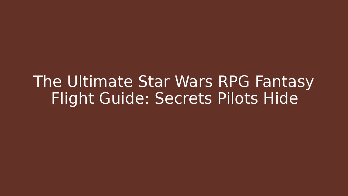 The Ultimate Star Wars RPG Fantasy Flight Guide: Secrets Pilots Hide