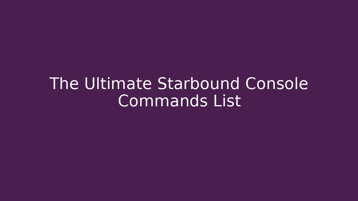 The Ultimate Starbound Console Commands List