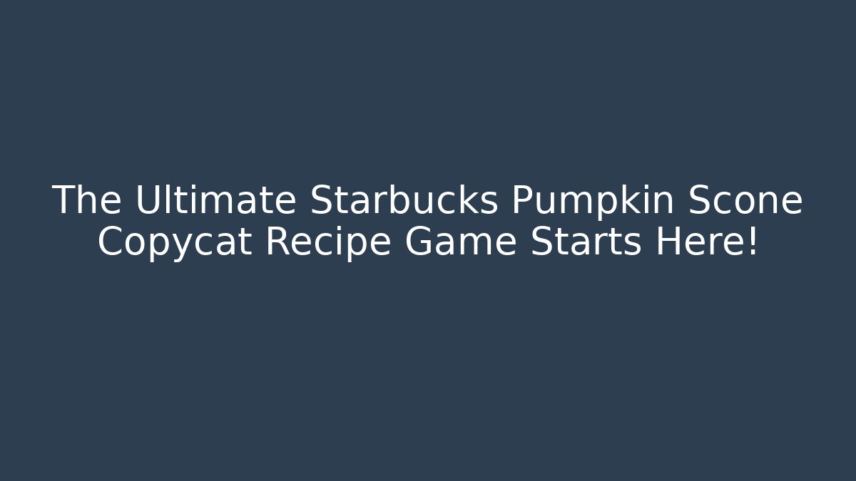 The Ultimate Starbucks Pumpkin Scone Copycat Recipe Game Starts Here!