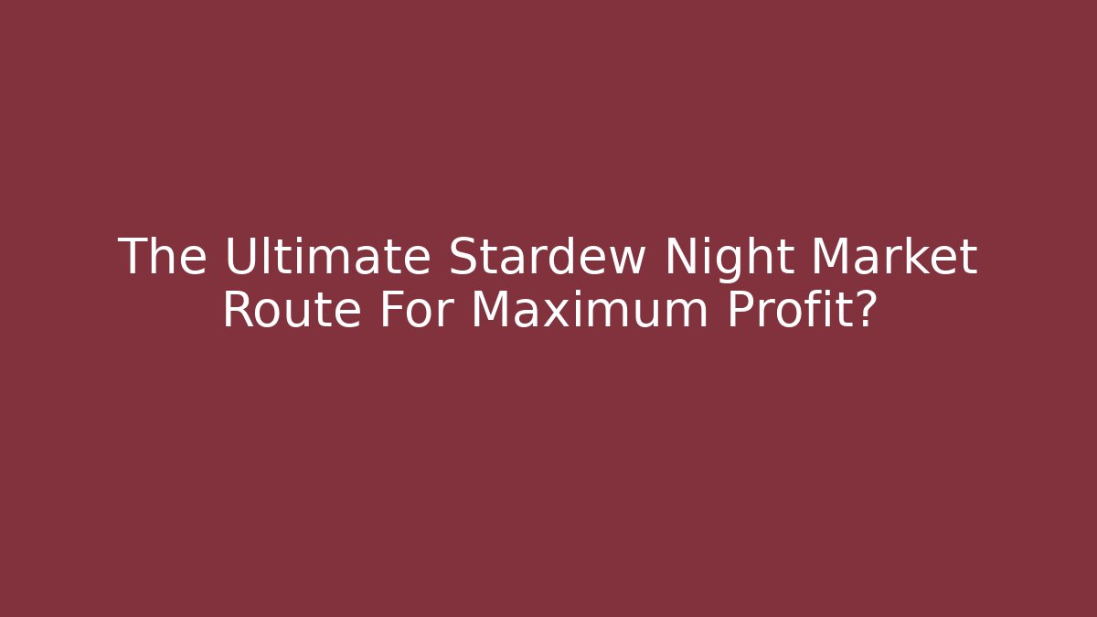 The Ultimate Stardew Night Market Route For Maximum Profit?