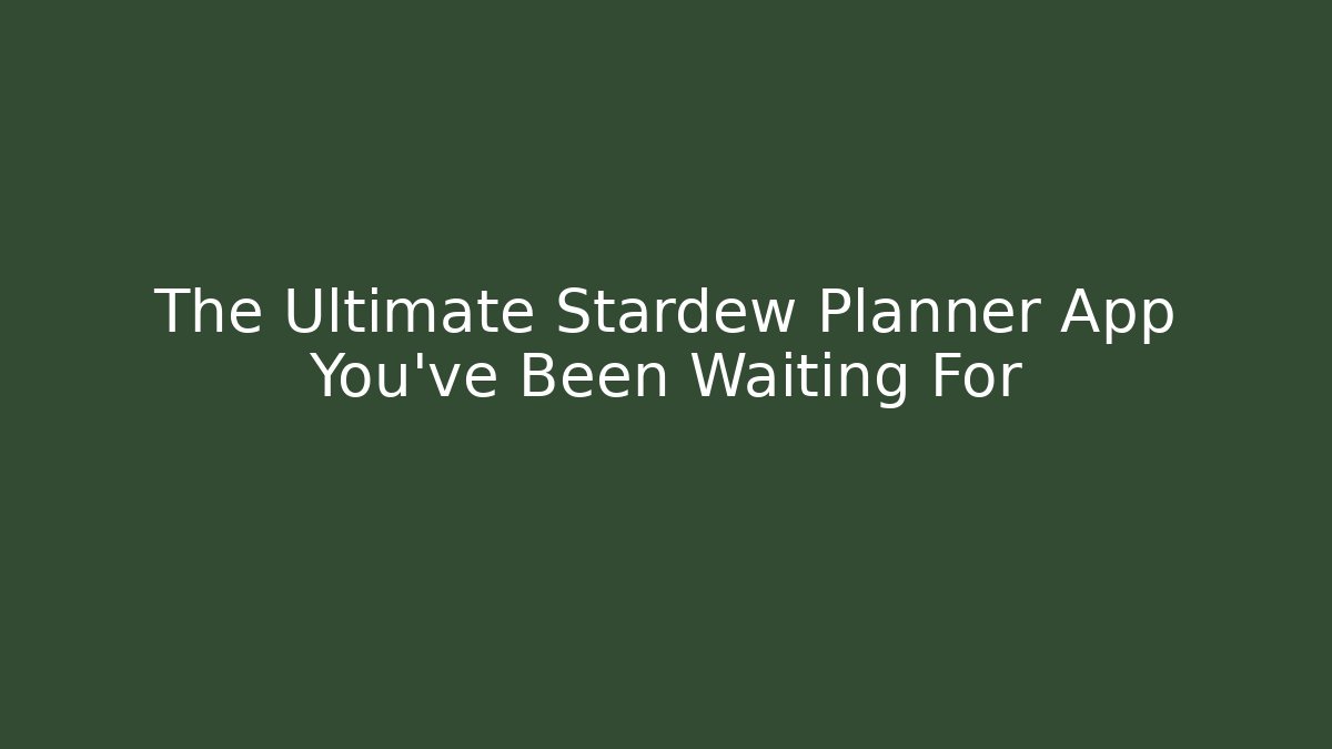 The Ultimate Stardew Planner App You've Been Waiting For - Critter Realm