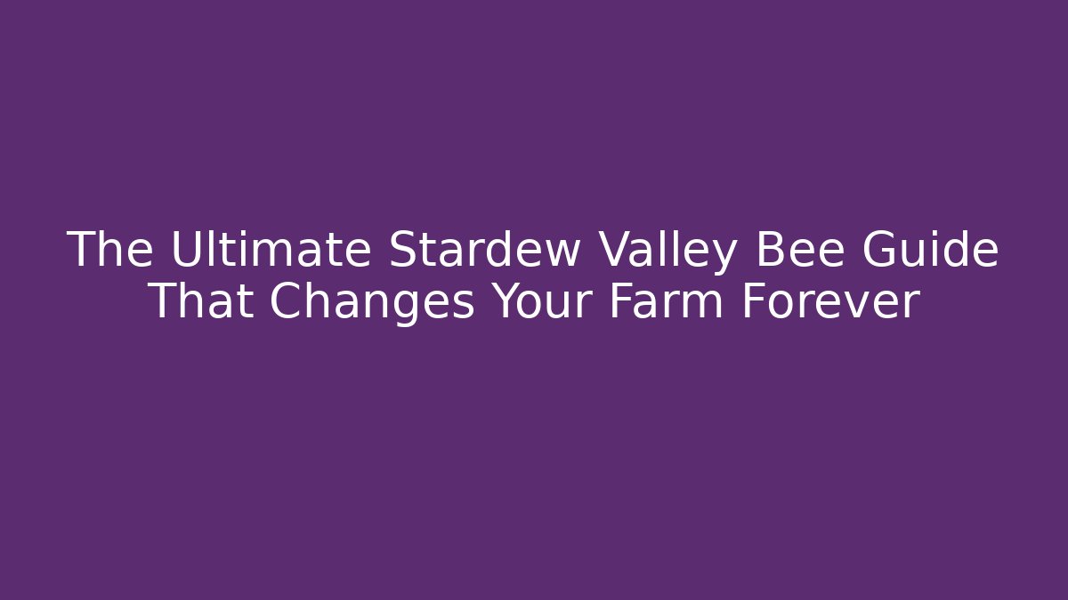 The Ultimate Stardew Valley Bee Guide That Changes Your Farm Forever - Critter Realm