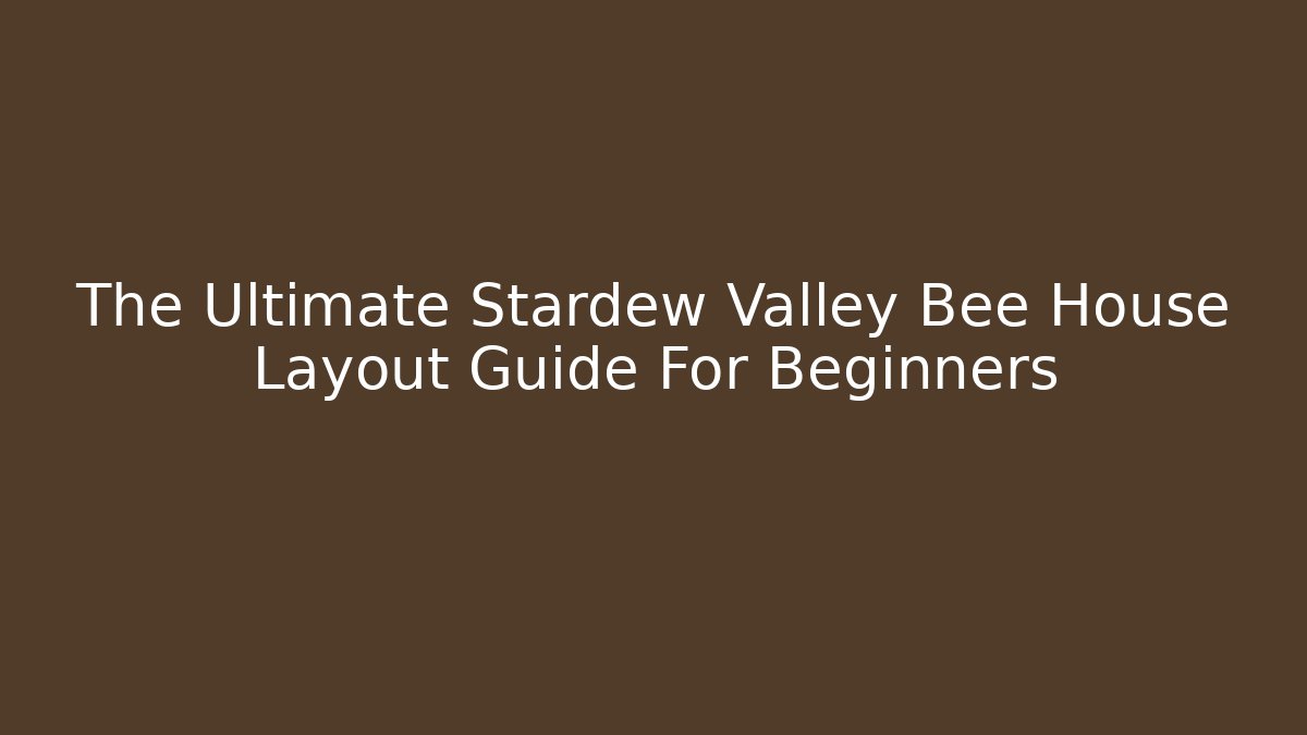 The Ultimate Stardew Valley Bee House Layout Guide For Beginners