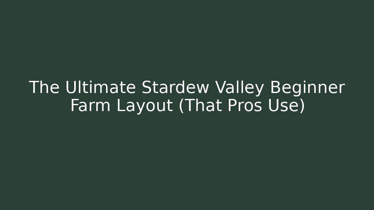 The Ultimate Stardew Valley Beginner Farm Layout (That Pros Use) - Critter Realm