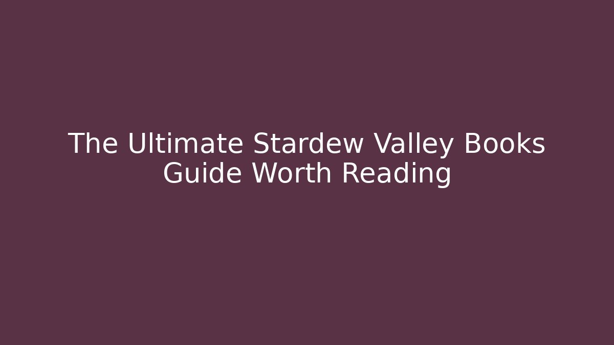 The Ultimate Stardew Valley Books Guide Worth Reading