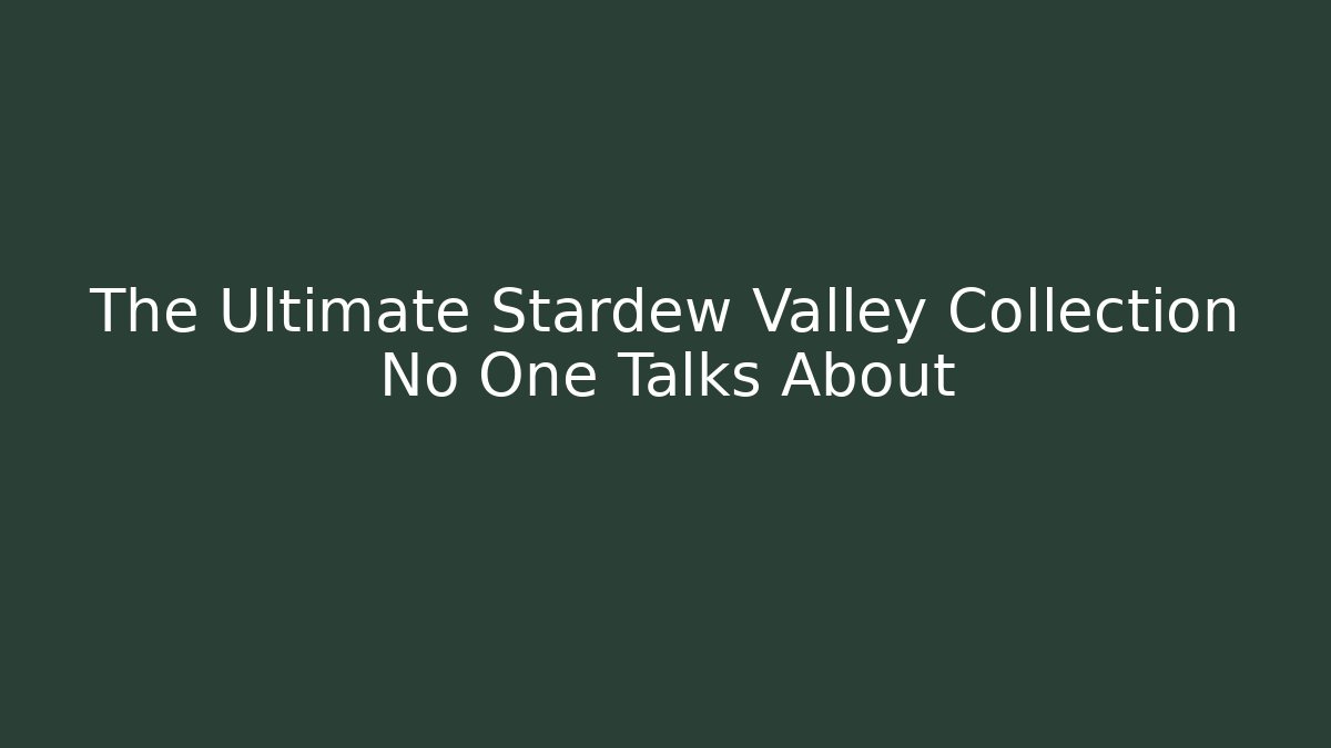 The Ultimate Stardew Valley Collection No One Talks About