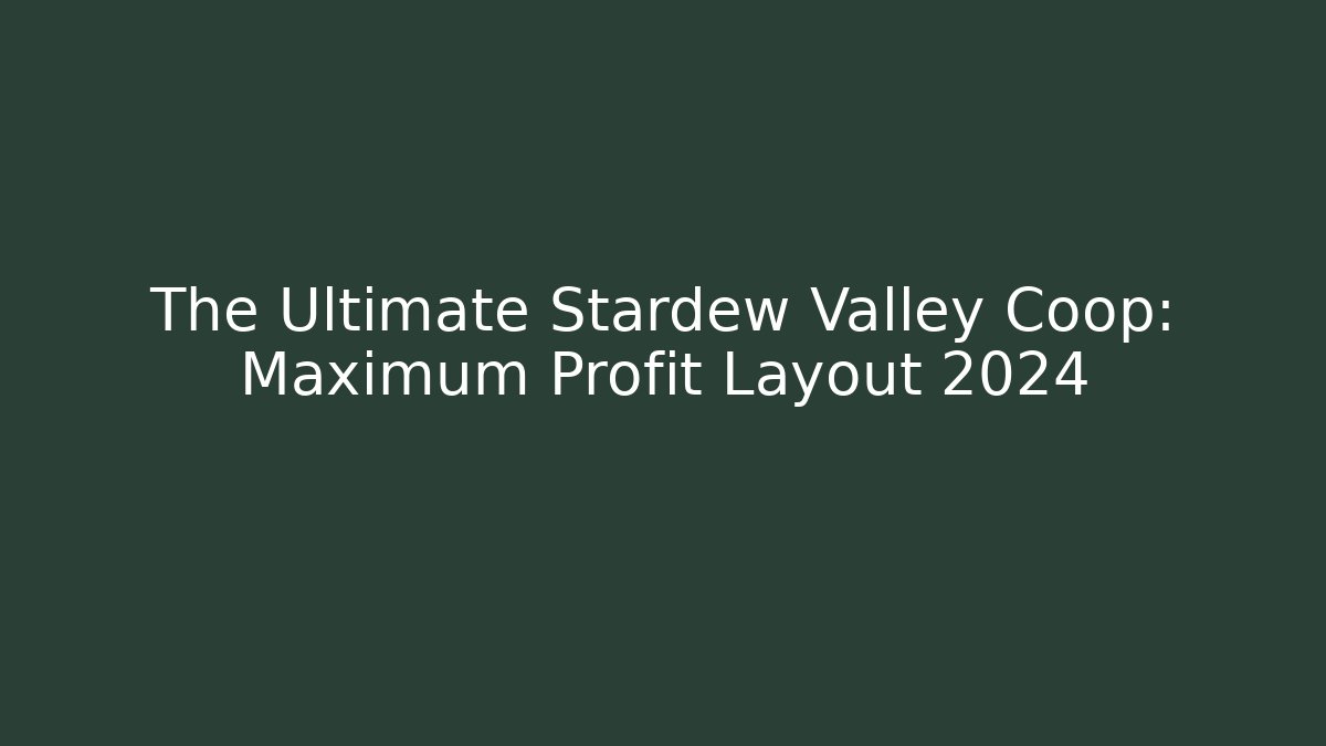 The Ultimate Stardew Valley Coop: Maximum Profit Layout 2024