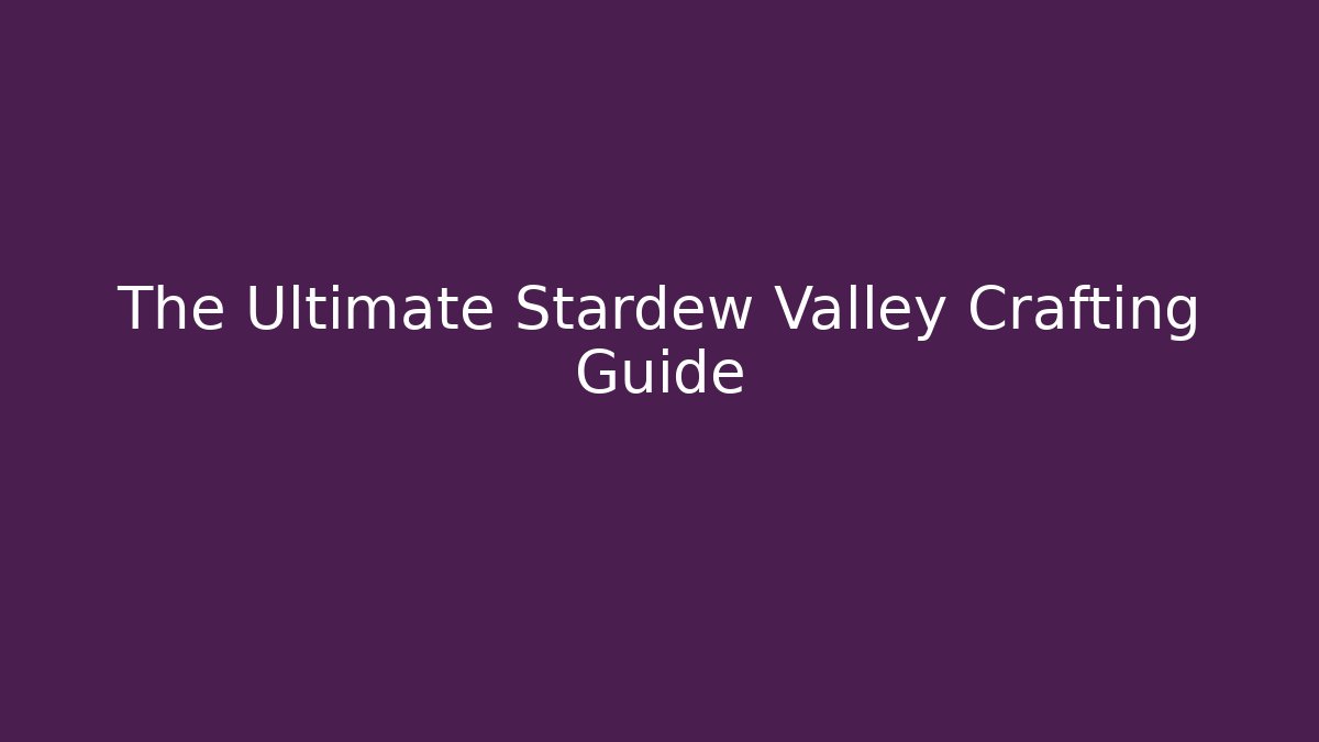 The Ultimate Stardew Valley Crafting Guide - Critter Realm