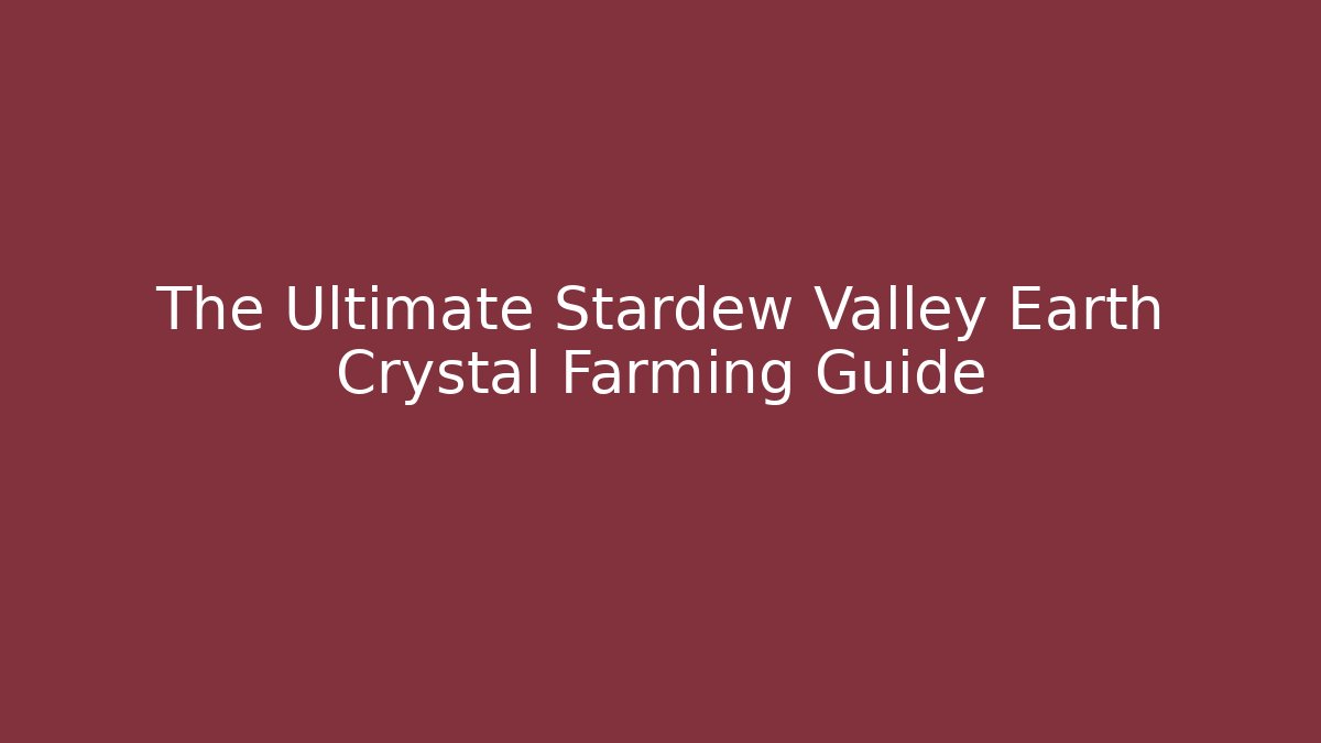 The Ultimate Stardew Valley Earth Crystal Farming Guide