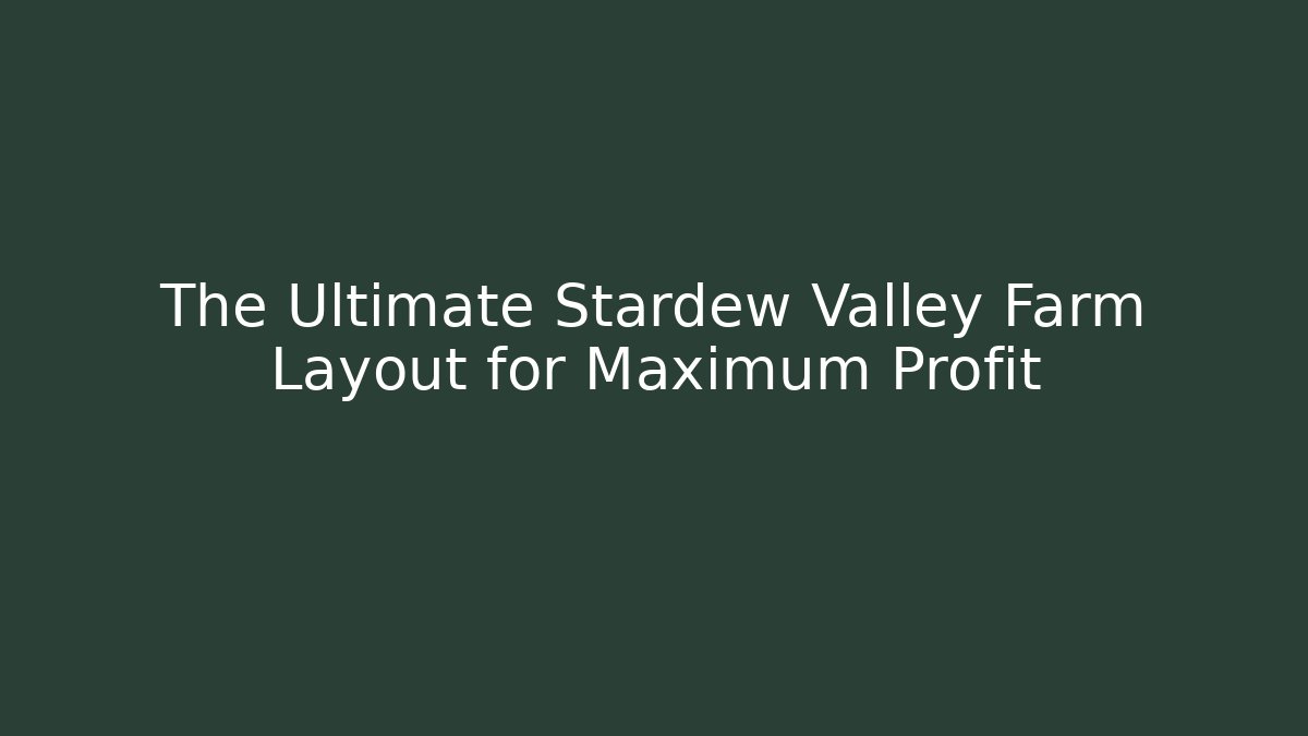 The Ultimate Stardew Valley Farm Layout for Maximum Profit