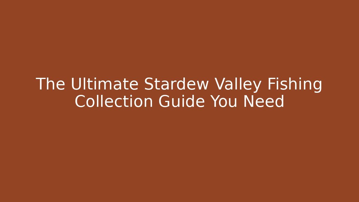 The Ultimate Stardew Valley Fishing Collection Guide You Need