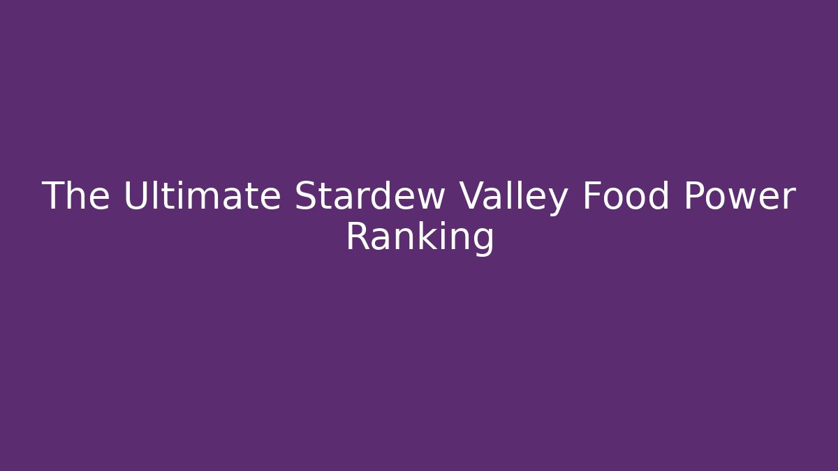 The Ultimate Stardew Valley Food Power Ranking